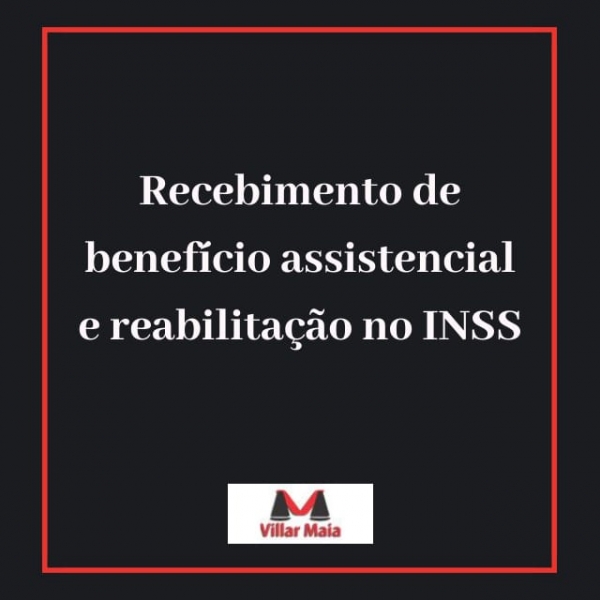 Recebimento de benefício assistencial e reabilitação no INSS