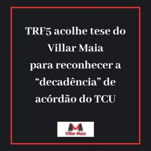 Tese de decadência defendida pelo escritório é acolhida pelo TRF5 para anular acórdão do TCU