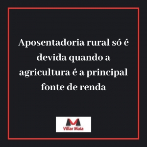 Agricultura tem que ser a principal fonte de renda para concessão de aposentadoria especial (rural)